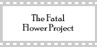 The Fatal Flower Project